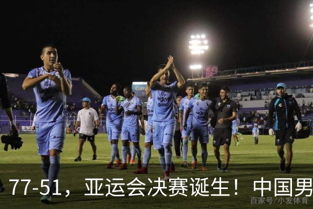 77-51，亚运会决赛诞生！中国男篮争冠劲敌5连胜 西亚豪门被送回家